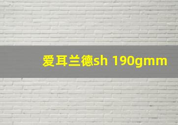 爱耳兰德sh 190gmm